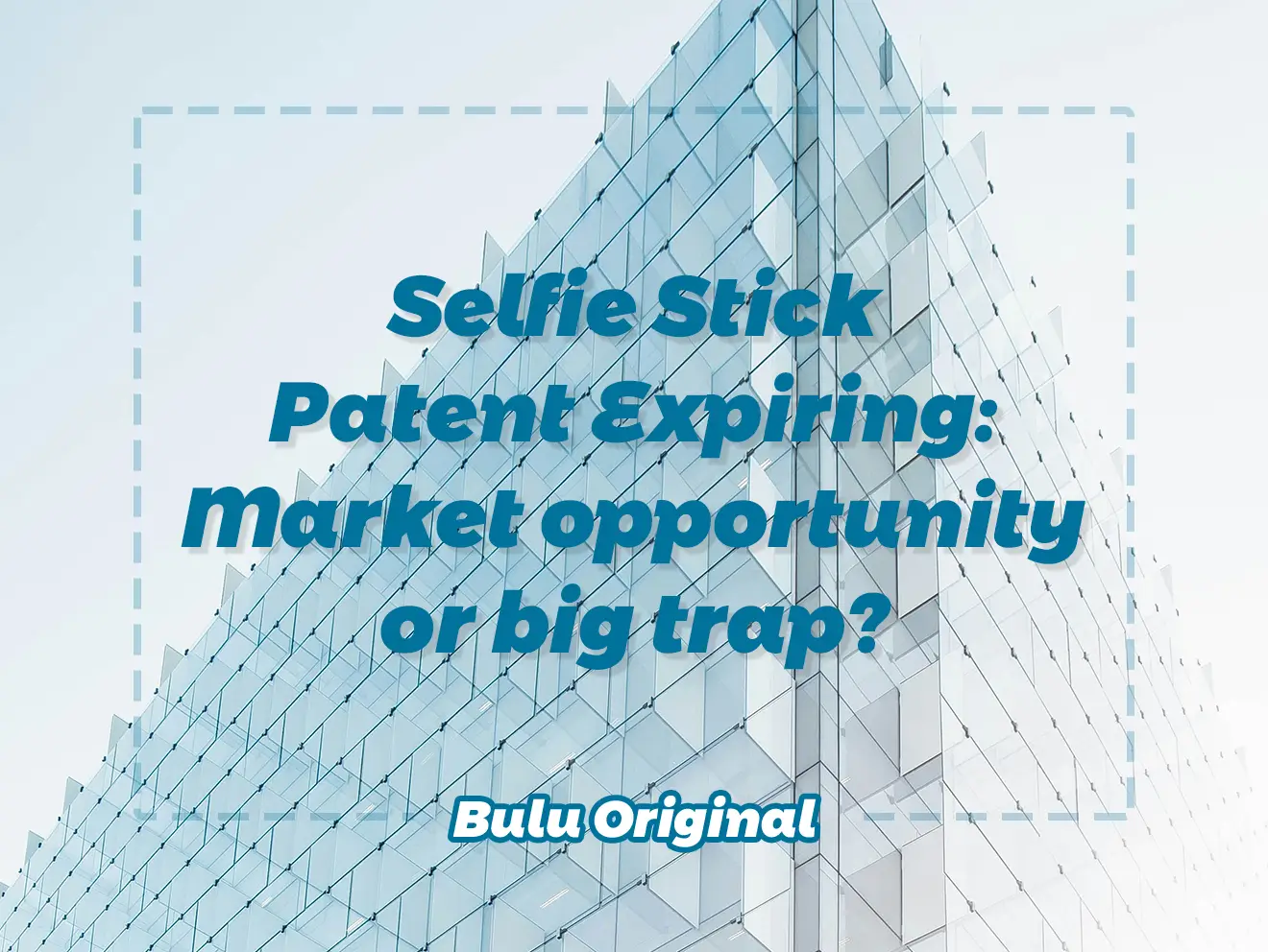 Selfie Stick Patent Expiring_Market opportunity or big trap