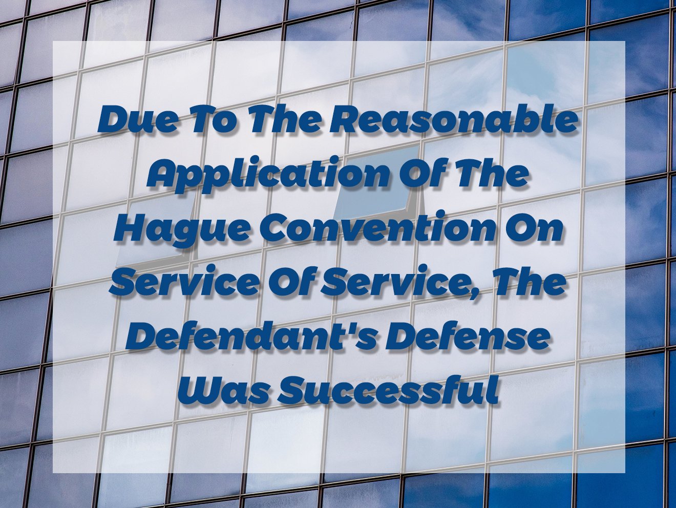 Due To The Reasonable Application Of The Hague Convention On Service Of Service, The Defendant's Defense Was Successful