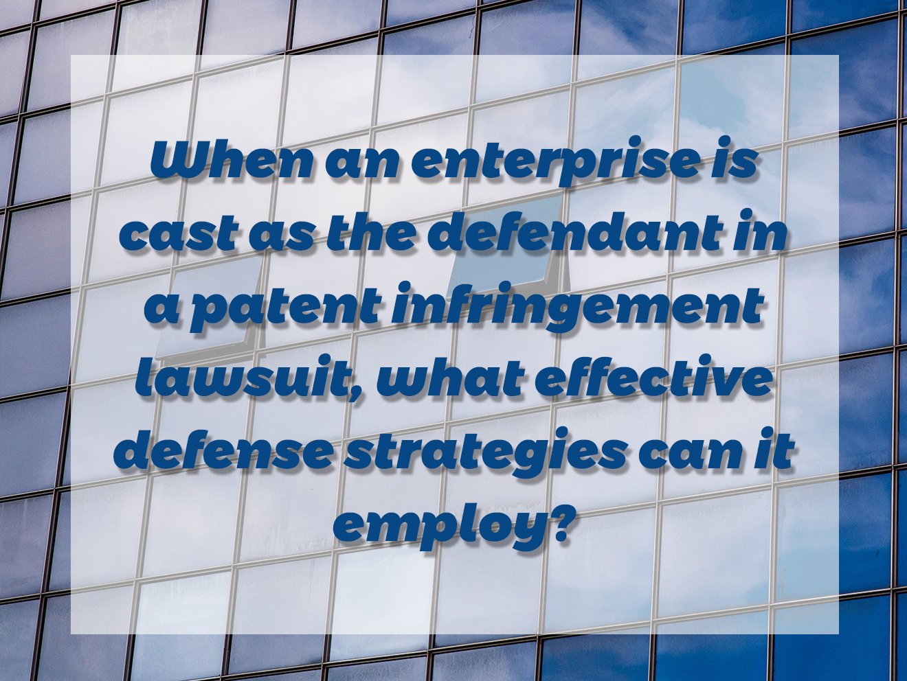 When an enterprise is cast as the defendant in a patent infrigement lawsuit, what effective defense strategies can it employ?