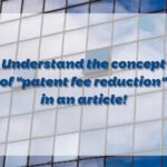 Understand the concept of "patent fee reduction" in an article!